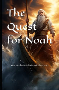 The Quest for Noah: Was Noah a Real Historical Person?