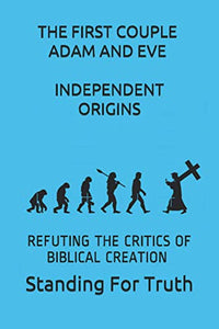 THE FIRST COUPLE: ADAM AND EVE - INDEPENDENT ORIGINS: REFUTING THE CRITICS OF BIBLICAL CREATION PART ONE