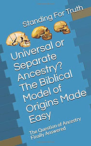 Universal or Separate Ancestry? The Biblical Model of Origins Made Easy (Black & White): The Question of Ancestry Finally Answered