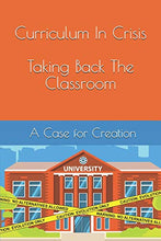 Load image into Gallery viewer, Curriculum In Crisis: Taking Back The Classroom A Case for Creation
